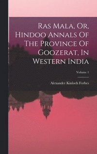 bokomslag Ras Mala, Or, Hindoo Annals Of The Province Of Goozerat, In Western India; Volume 1