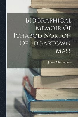 bokomslag Biographical Memoir Of Ichabod Norton Of Edgartown, Mass