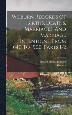 Woburn (Mass ), Woburn (Mass )., Woburn (Mass.) - Woburn Records Of Births, Deaths, Marriages, And Marriage Intentions, From 1640 To 1900, Parts 1-2, Inbunden