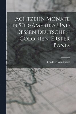 bokomslag Achtzehn Monate in Sd-Amerika und dessen deutschen Colonien. Erster Band.