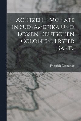 Friedrich Gerstäcker - Achtzehn Monate in Süd-Amerika und dessen deutschen Colonien. Erster Band., Häftad