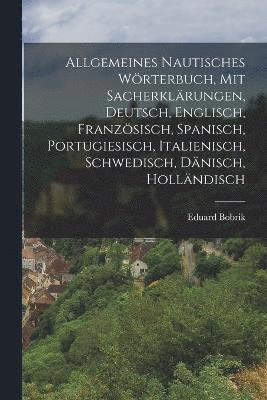 bokomslag Allgemeines nautisches Wrterbuch, mit Sacherklrungen, Deutsch, Englisch, Franzsisch, Spanisch, Portugiesisch, Italienisch, Schwedisch, Dnisch, Hollndisch