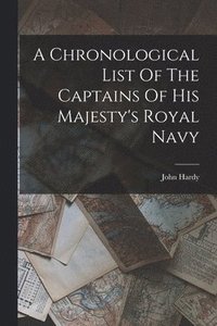 bokomslag A Chronological List Of The Captains Of His Majesty's Royal Navy