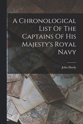 A Chronological List Of The Captains Of His Majesty's Royal Navy 1