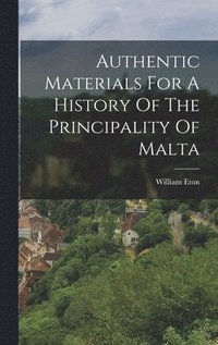 bokomslag Authentic Materials For A History Of The Principality Of Malta