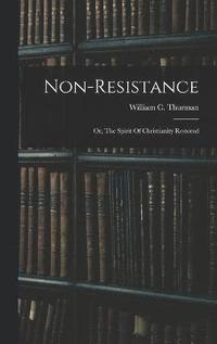 bokomslag Non-resistance; Or, The Spirit Of Christianity Restored