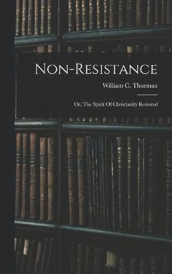 bokomslag Non-resistance; Or, The Spirit Of Christianity Restored