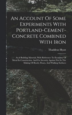 bokomslag An Account Of Some Experiments With Portland-cement-concrete Combined With Iron