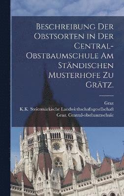 bokomslag Beschreibung der Obstsorten in der Central-Obstbaumschule am stndischen Musterhofe zu Grtz.