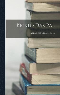 Anonymous - Kristo Das Pal; A Sketch Of His Life And Career, Inbunden