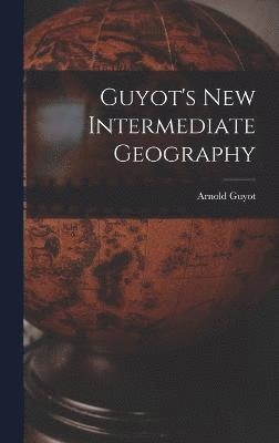 Arnold Guyot - Guyot's New Intermediate Geography, Inbunden