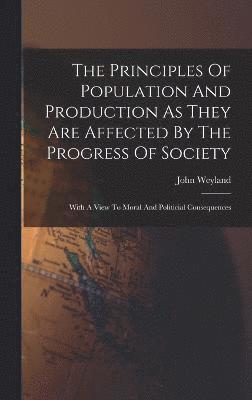 bokomslag The Principles Of Population And Production As They Are Affected By The Progress Of Society