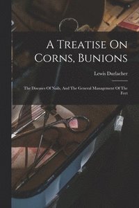 bokomslag A Treatise On Corns, Bunions