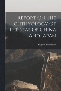 bokomslag Report On The Ichthyology Of The Seas Of China And Japan