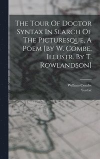 bokomslag Tour Of Doctor Syntax In Search Of The Picturesque, A Poem [by W. Combe, Illustr. By T. Rowlandson]