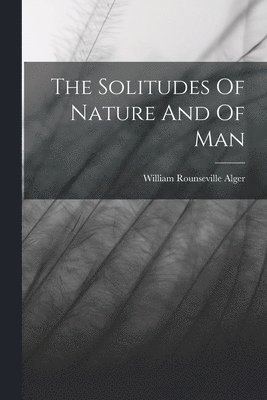 bokomslag The Solitudes Of Nature And Of Man