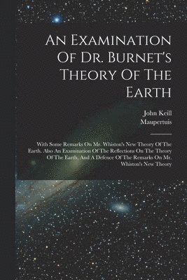 bokomslag An Examination Of Dr. Burnet's Theory Of The Earth