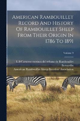 American Rambouillet Record And History Of Rambouillet Sheep From Their Origin In 1786 To 1891; Volume 9 1