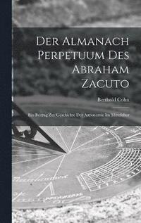 bokomslag Der Almanach Perpetuum Des Abraham Zacuto; Ein Beitrag Zur Geschichte Der Astronomie Im Mittelalter