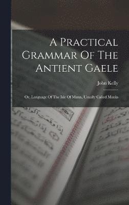 bokomslag A Practical Grammar Of The Antient Gaele