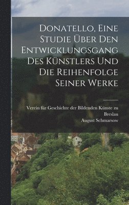 Donatello, Eine Studie über den Entwicklungsgang des Künstlers und die Reihenfolge seiner Werke