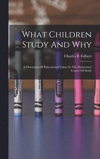 bokomslag What Children Study And Why; A Discussion Of Educational Values In The Elementary Course Of Study