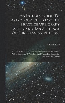 William Lilly - Introduction To Astrology, Rules For The Practice Of Horary Astrology [an Abstract Of Christian Astrology], Inbunden