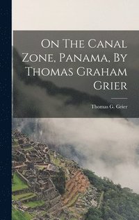 bokomslag On The Canal Zone, Panama, By Thomas Graham Grier