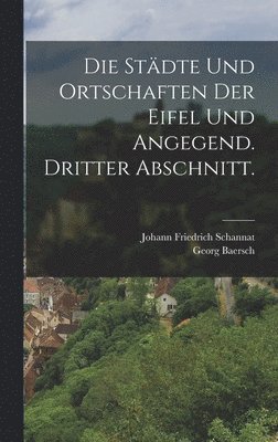 bokomslag Die Stdte und Ortschaften der Eifel und Angegend. Dritter Abschnitt.