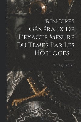 bokomslag Principes Généraux De L'exacte Mesure Du Temps Par Les Horloges ...