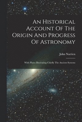 An Historical Account Of The Origin And Progress Of Astronomy 1