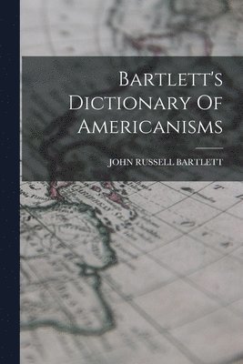 John Russell Bartlett, JOHN RUSSELL BARTLETT - Bartlett's Dictionary Of Americanisms, Häftad