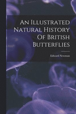 Edward Newman - Illustrated Natural History Of British Butterflies, Häftad