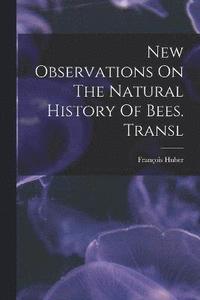 bokomslag New Observations On The Natural History Of Bees. Transl