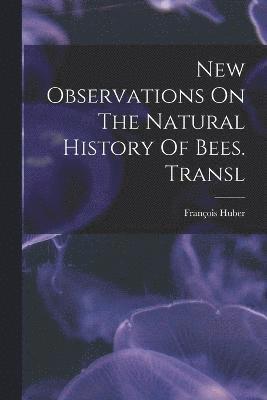 bokomslag New Observations On The Natural History Of Bees. Transl