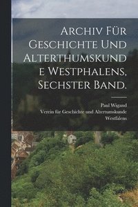 bokomslag Archiv fr Geschichte und Alterthumskunde Westphalens, Sechster Band.