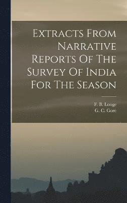 Extracts From Narrative Reports Of The Survey Of India For The Season 1