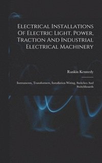 bokomslag Electrical Installations Of Electric Light, Power, Traction And Industrial Electrical Machinery