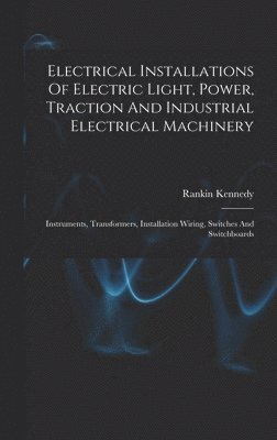 Electrical Installations Of Electric Light, Power, Traction And Industrial Electrical Machinery 1