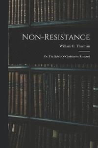 bokomslag Non-resistance; Or, The Spirit Of Christianity Restored