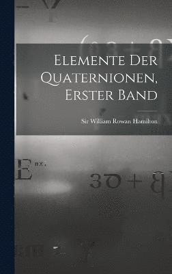 Elemente der Quaternionen, Erster Band 1