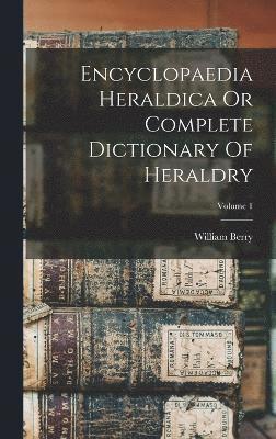 bokomslag Encyclopaedia Heraldica Or Complete Dictionary Of Heraldry; Volume 1