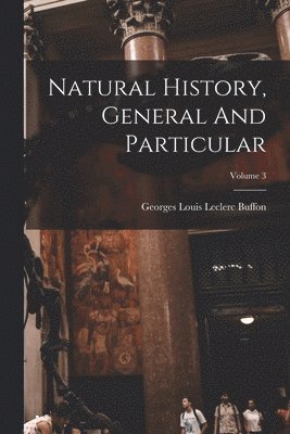 bokomslag Natural History, General And Particular; Volume 3