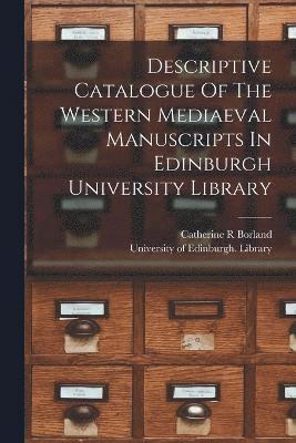 Descriptive Catalogue Of The Western Mediaeval Manuscripts In Edinburgh University Library 1