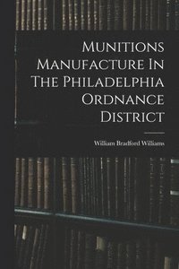 bokomslag Munitions Manufacture In The Philadelphia Ordnance District