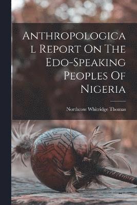 Anthropological Report On The Edo-speaking Peoples Of Nigeria 1