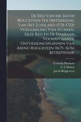 Roggeveen Jacob 1659-1729, Mulert F E, Mulert F. E, Jacob, 1659-1729, Roggeveen, F. E, Mulert, Jacob Roggeveen, Willem Van Bemmelen - De Reis Van Mr. Jacob Roggeveen Ter Ontdekking Van Het Zuidland (1721-1722) Verzameling Van Stukken, Deze Reis En De Daaraan Voorafgaande Ontdekkingsplannen Van Arend Roggeveen (1675- 1676) Betreffende, Häftad