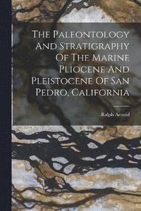 bokomslag The Paleontology And Stratigraphy Of The Marine Pliocene And Pleistocene Of San Pedro, California