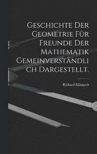 bokomslag Geschichte der Geometrie fr Freunde der Mathematik gemeinverstndlich dargestellt.