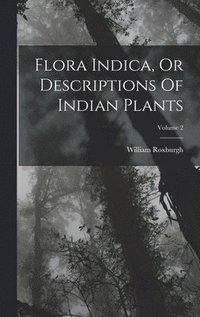 bokomslag Flora Indica, Or Descriptions Of Indian Plants; Volume 2